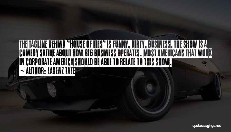 Larenz Tate Quotes: The Tagline Behind House Of Lies Is Funny, Dirty, Business. The Show Is A Comedy Satire About How Big Business