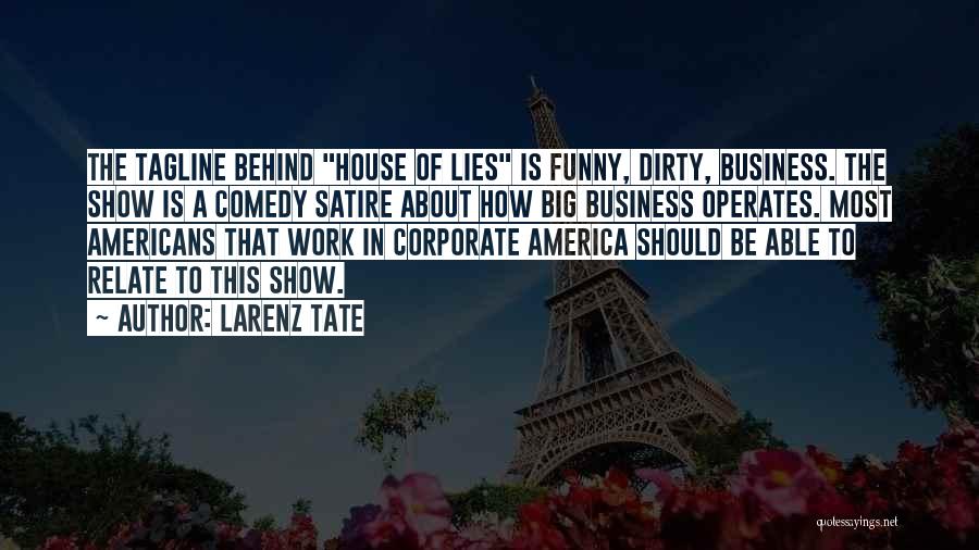 Larenz Tate Quotes: The Tagline Behind House Of Lies Is Funny, Dirty, Business. The Show Is A Comedy Satire About How Big Business