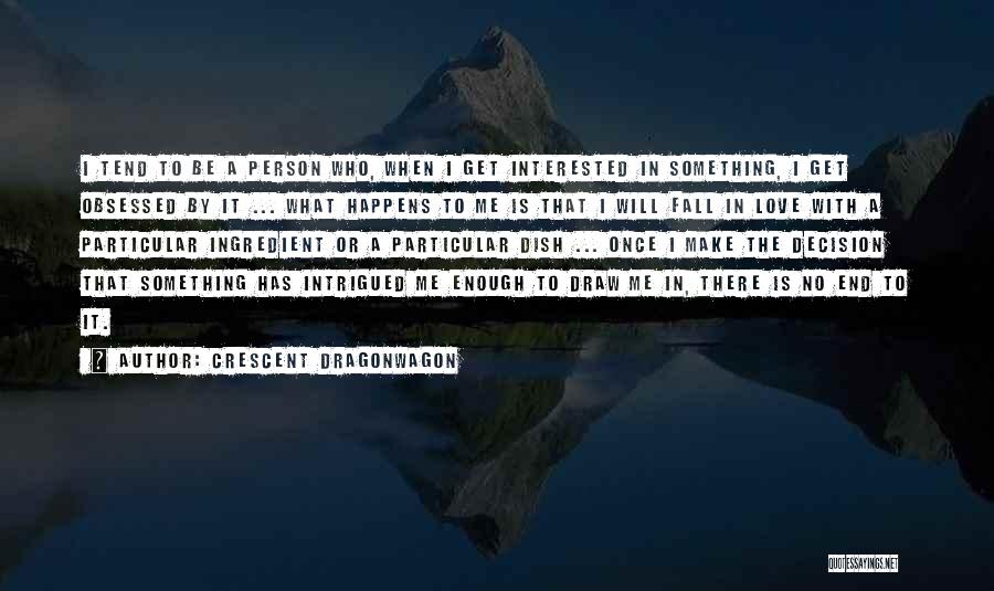 Crescent Dragonwagon Quotes: I Tend To Be A Person Who, When I Get Interested In Something, I Get Obsessed By It ... What