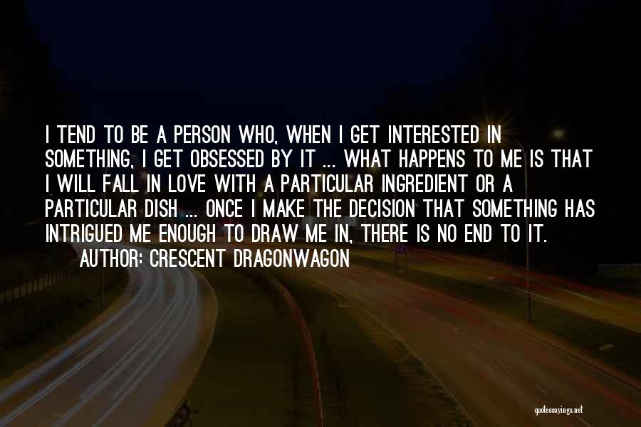 Crescent Dragonwagon Quotes: I Tend To Be A Person Who, When I Get Interested In Something, I Get Obsessed By It ... What