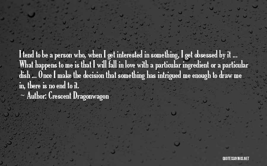 Crescent Dragonwagon Quotes: I Tend To Be A Person Who, When I Get Interested In Something, I Get Obsessed By It ... What