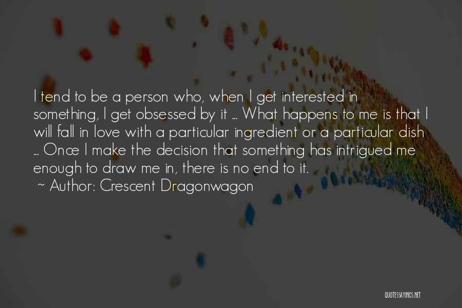 Crescent Dragonwagon Quotes: I Tend To Be A Person Who, When I Get Interested In Something, I Get Obsessed By It ... What