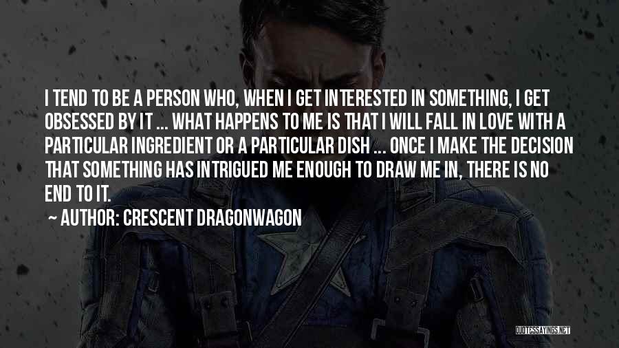 Crescent Dragonwagon Quotes: I Tend To Be A Person Who, When I Get Interested In Something, I Get Obsessed By It ... What