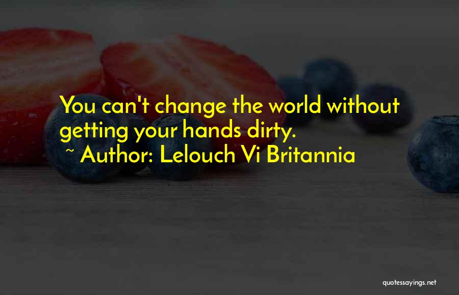 Lelouch Vi Britannia Quotes: You Can't Change The World Without Getting Your Hands Dirty.