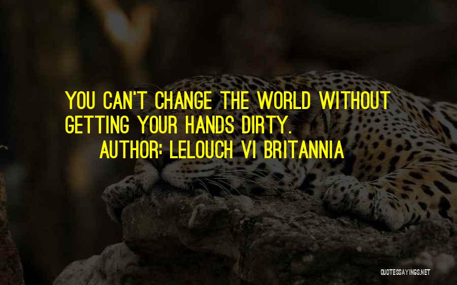 Lelouch Vi Britannia Quotes: You Can't Change The World Without Getting Your Hands Dirty.