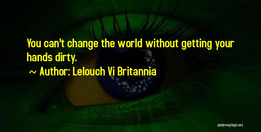 Lelouch Vi Britannia Quotes: You Can't Change The World Without Getting Your Hands Dirty.