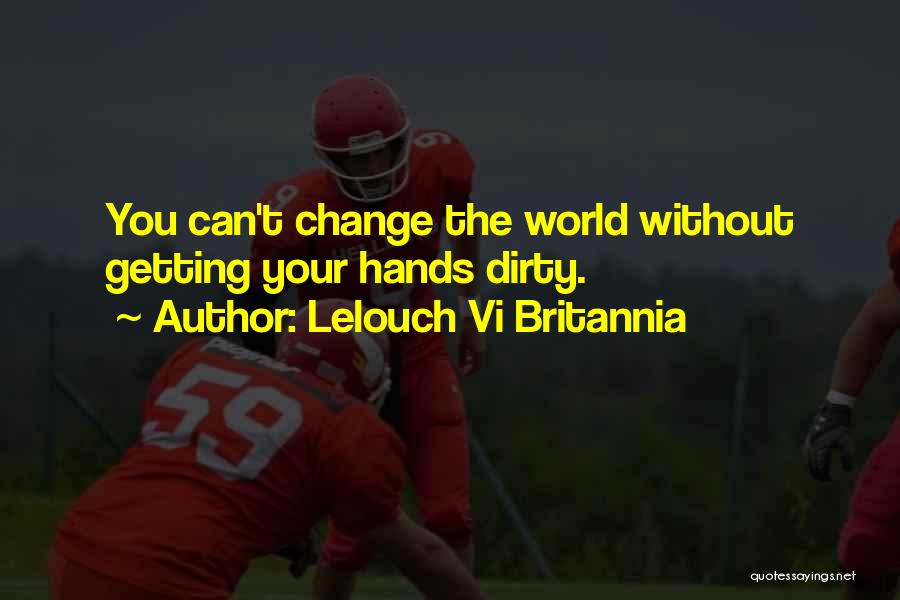 Lelouch Vi Britannia Quotes: You Can't Change The World Without Getting Your Hands Dirty.