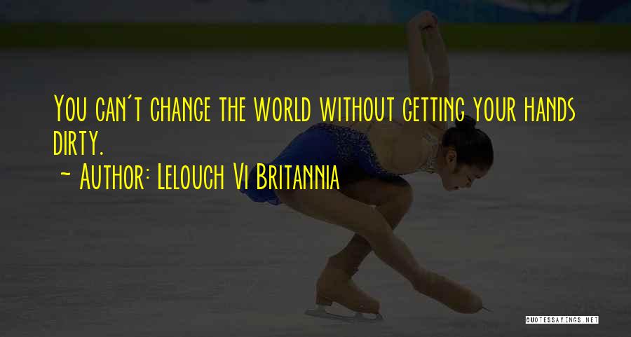 Lelouch Vi Britannia Quotes: You Can't Change The World Without Getting Your Hands Dirty.