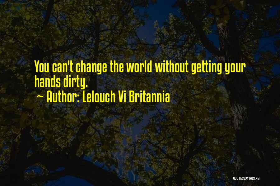 Lelouch Vi Britannia Quotes: You Can't Change The World Without Getting Your Hands Dirty.