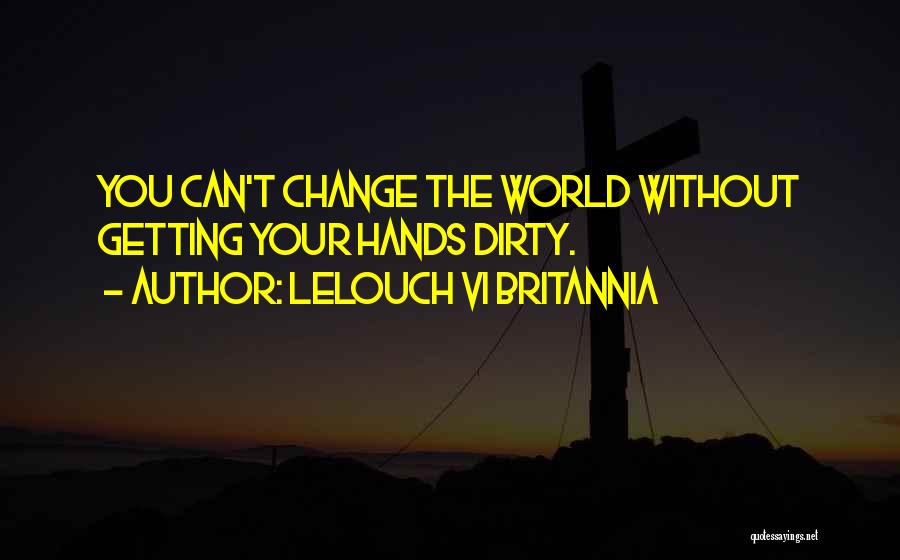 Lelouch Vi Britannia Quotes: You Can't Change The World Without Getting Your Hands Dirty.