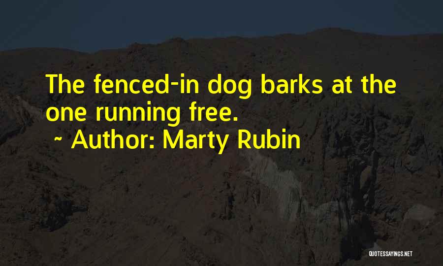 Marty Rubin Quotes: The Fenced-in Dog Barks At The One Running Free.