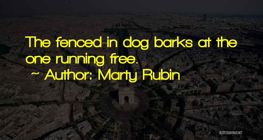 Marty Rubin Quotes: The Fenced-in Dog Barks At The One Running Free.