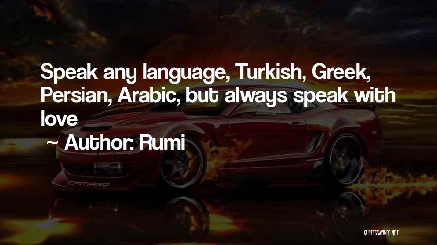 Rumi Quotes: Speak Any Language, Turkish, Greek, Persian, Arabic, But Always Speak With Love