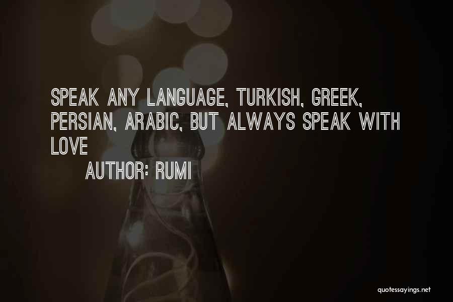 Rumi Quotes: Speak Any Language, Turkish, Greek, Persian, Arabic, But Always Speak With Love