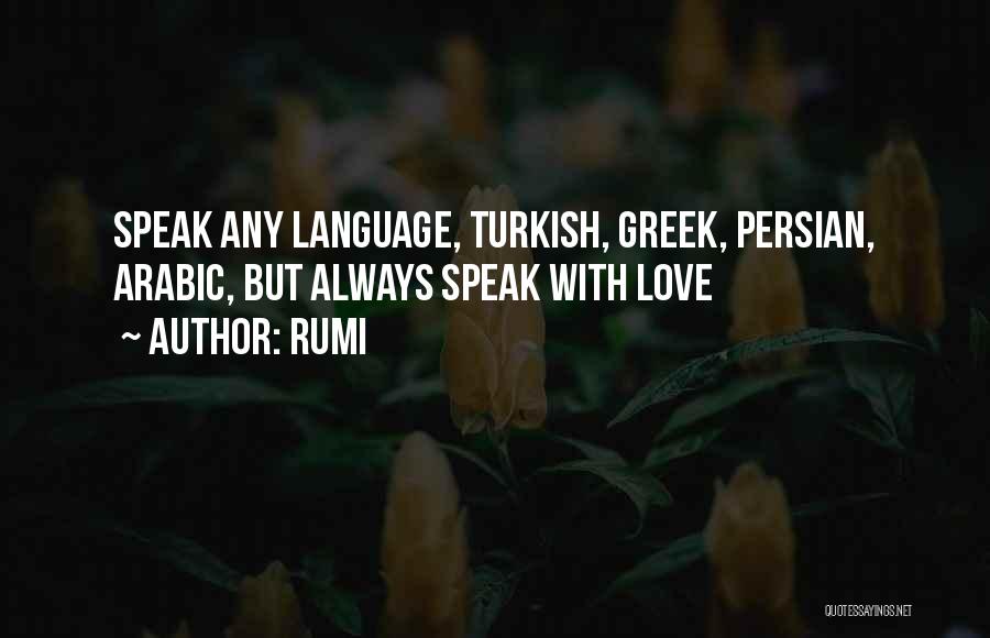 Rumi Quotes: Speak Any Language, Turkish, Greek, Persian, Arabic, But Always Speak With Love