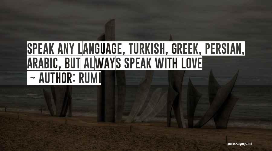 Rumi Quotes: Speak Any Language, Turkish, Greek, Persian, Arabic, But Always Speak With Love