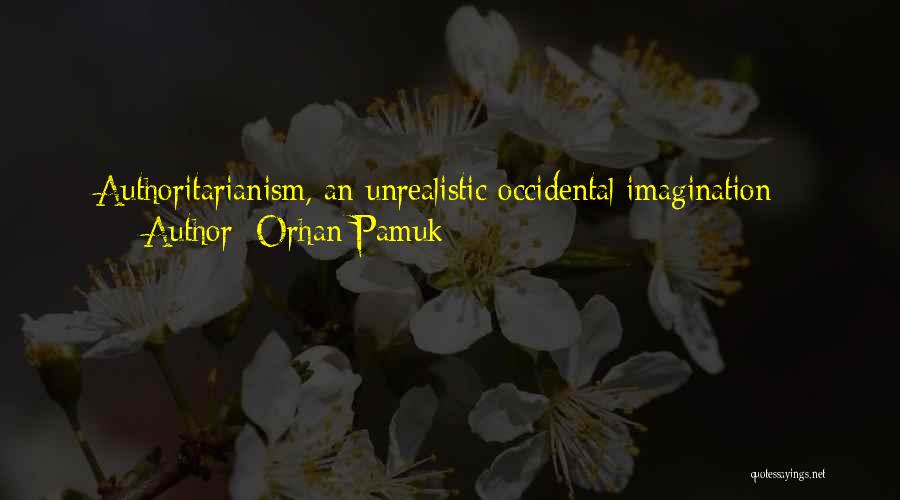 Orhan Pamuk Quotes: Authoritarianism, An Unrealistic Occidental Imagination - These Issues Will Never Be Settled. Turkey Will Continue To Take Europe As A