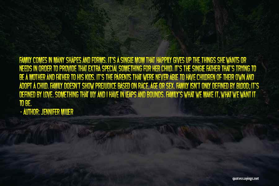 Jennifer Miller Quotes: Family Comes In Many Shapes And Forms. It's A Single Mom That Happily Gives Up The Things She Wants Or