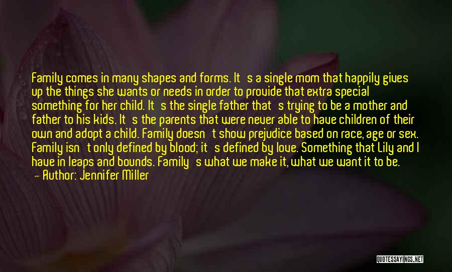 Jennifer Miller Quotes: Family Comes In Many Shapes And Forms. It's A Single Mom That Happily Gives Up The Things She Wants Or