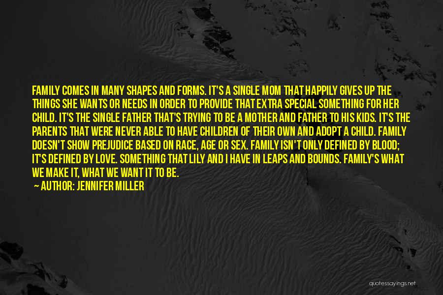 Jennifer Miller Quotes: Family Comes In Many Shapes And Forms. It's A Single Mom That Happily Gives Up The Things She Wants Or