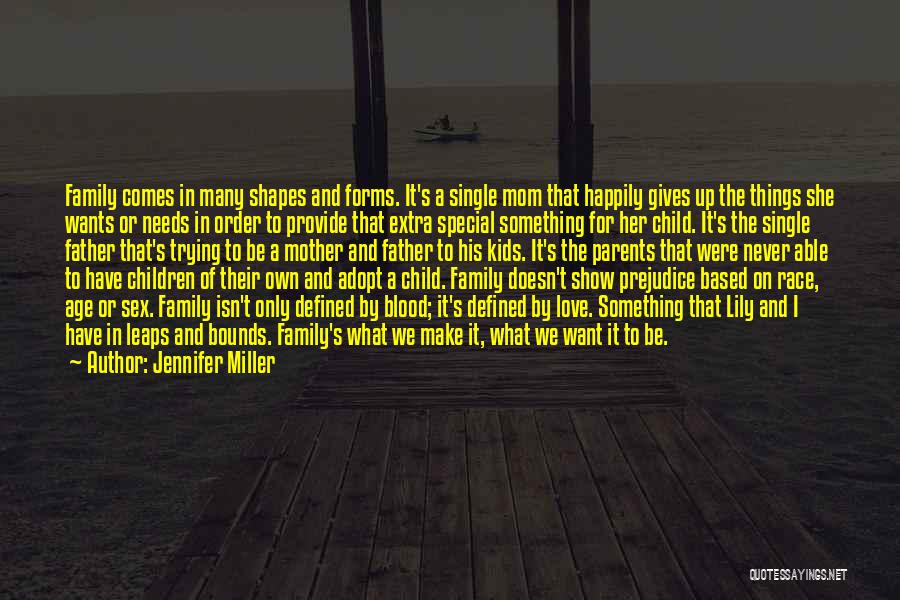 Jennifer Miller Quotes: Family Comes In Many Shapes And Forms. It's A Single Mom That Happily Gives Up The Things She Wants Or