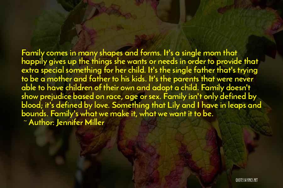Jennifer Miller Quotes: Family Comes In Many Shapes And Forms. It's A Single Mom That Happily Gives Up The Things She Wants Or