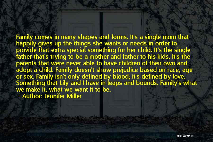 Jennifer Miller Quotes: Family Comes In Many Shapes And Forms. It's A Single Mom That Happily Gives Up The Things She Wants Or