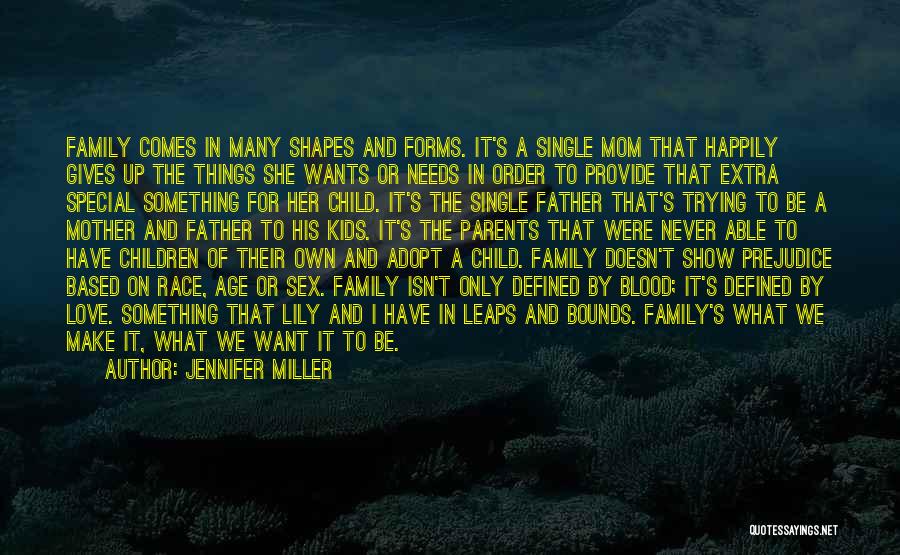 Jennifer Miller Quotes: Family Comes In Many Shapes And Forms. It's A Single Mom That Happily Gives Up The Things She Wants Or