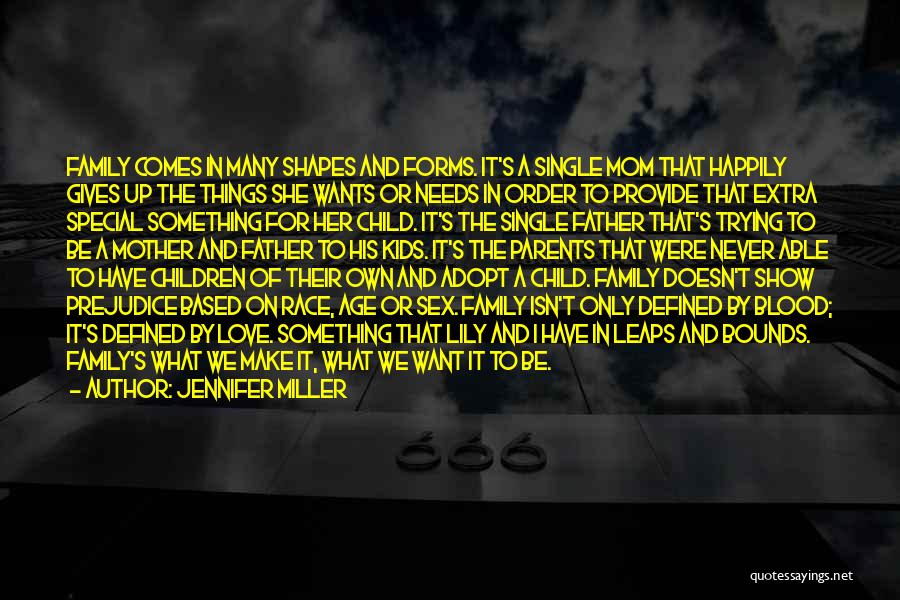 Jennifer Miller Quotes: Family Comes In Many Shapes And Forms. It's A Single Mom That Happily Gives Up The Things She Wants Or