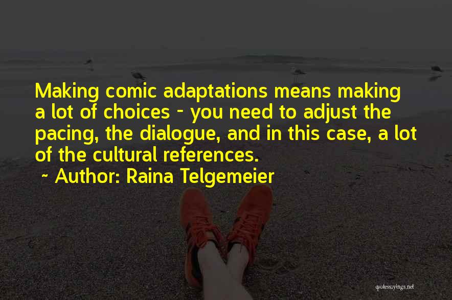 Raina Telgemeier Quotes: Making Comic Adaptations Means Making A Lot Of Choices - You Need To Adjust The Pacing, The Dialogue, And In