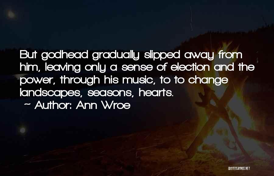 Ann Wroe Quotes: But Godhead Gradually Slipped Away From Him, Leaving Only A Sense Of Election And The Power, Through His Music, To