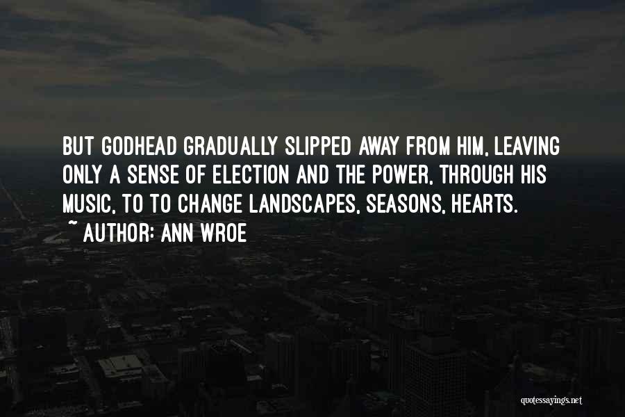 Ann Wroe Quotes: But Godhead Gradually Slipped Away From Him, Leaving Only A Sense Of Election And The Power, Through His Music, To