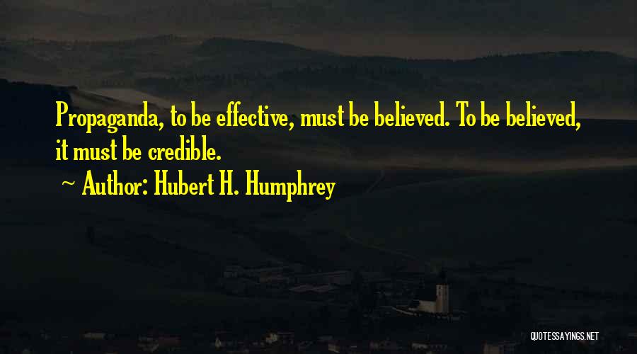 Hubert H. Humphrey Quotes: Propaganda, To Be Effective, Must Be Believed. To Be Believed, It Must Be Credible.