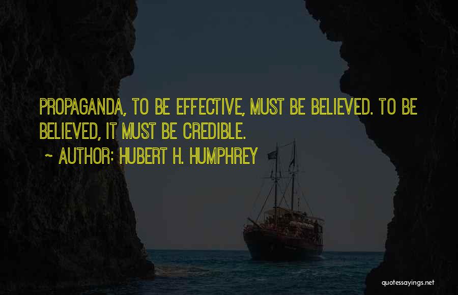 Hubert H. Humphrey Quotes: Propaganda, To Be Effective, Must Be Believed. To Be Believed, It Must Be Credible.