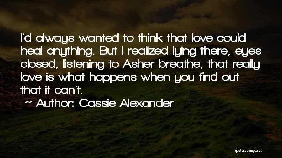 Cassie Alexander Quotes: I'd Always Wanted To Think That Love Could Heal Anything. But I Realized Lying There, Eyes Closed, Listening To Asher