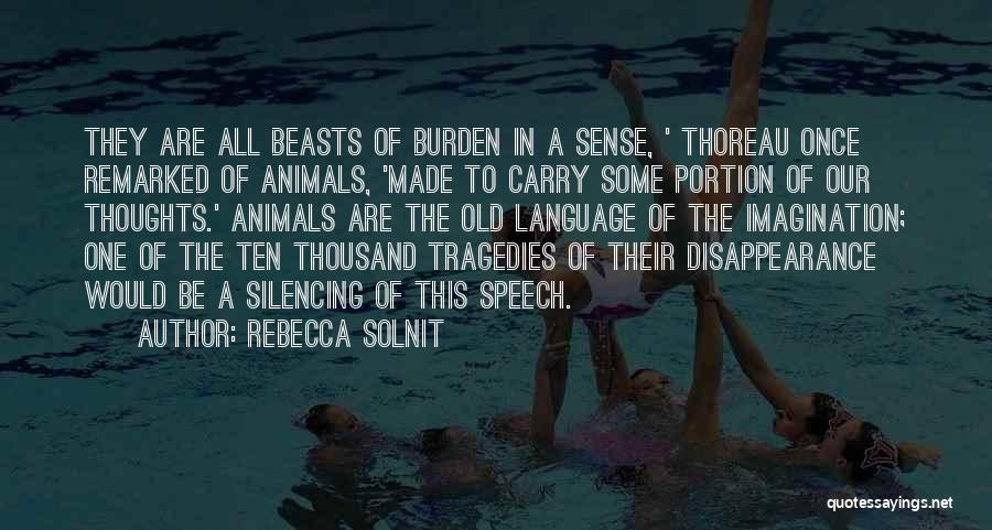 Rebecca Solnit Quotes: They Are All Beasts Of Burden In A Sense, ' Thoreau Once Remarked Of Animals, 'made To Carry Some Portion