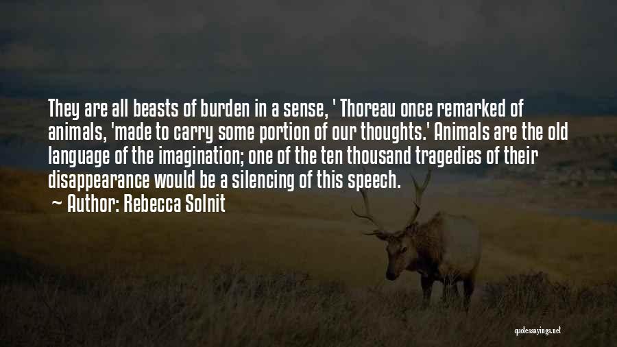 Rebecca Solnit Quotes: They Are All Beasts Of Burden In A Sense, ' Thoreau Once Remarked Of Animals, 'made To Carry Some Portion