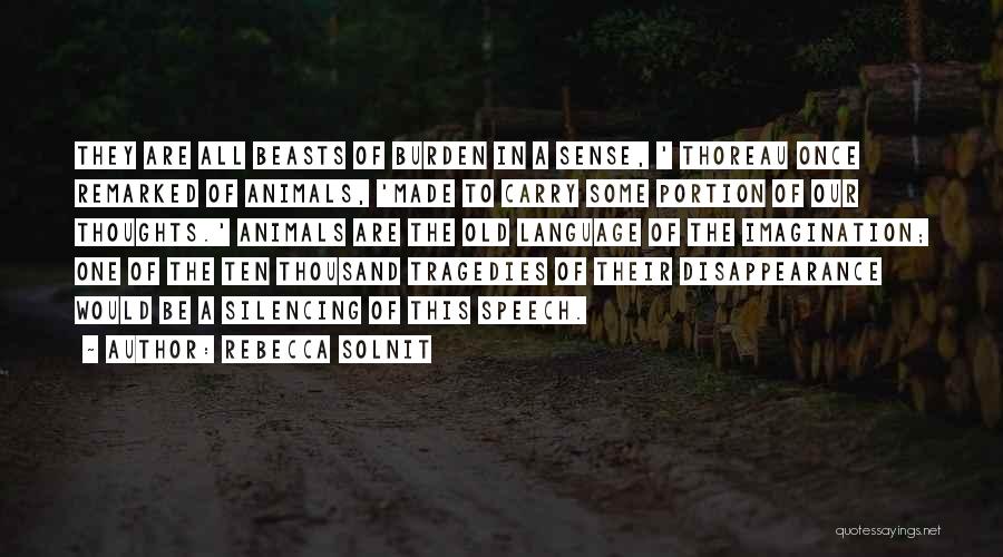 Rebecca Solnit Quotes: They Are All Beasts Of Burden In A Sense, ' Thoreau Once Remarked Of Animals, 'made To Carry Some Portion