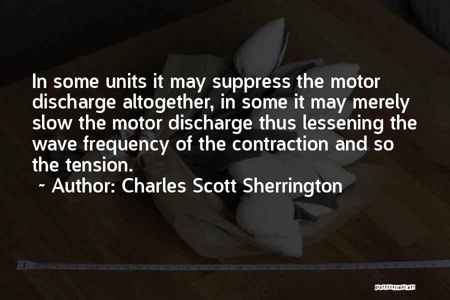 Charles Scott Sherrington Quotes: In Some Units It May Suppress The Motor Discharge Altogether, In Some It May Merely Slow The Motor Discharge Thus