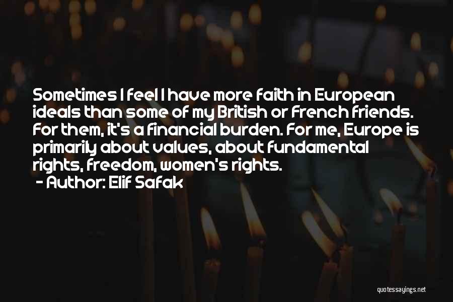 Elif Safak Quotes: Sometimes I Feel I Have More Faith In European Ideals Than Some Of My British Or French Friends. For Them,