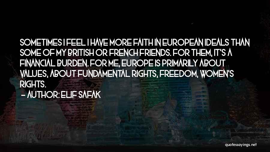 Elif Safak Quotes: Sometimes I Feel I Have More Faith In European Ideals Than Some Of My British Or French Friends. For Them,