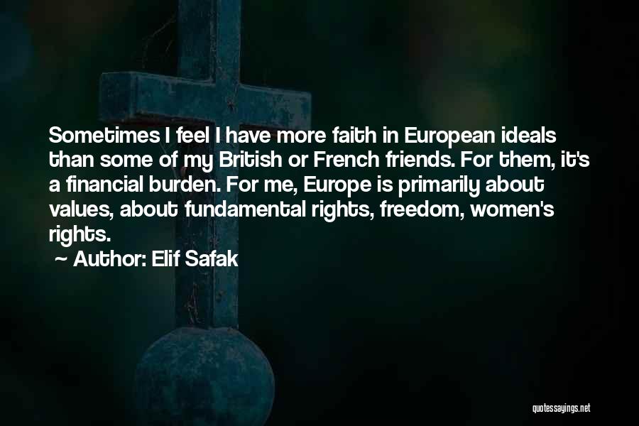 Elif Safak Quotes: Sometimes I Feel I Have More Faith In European Ideals Than Some Of My British Or French Friends. For Them,