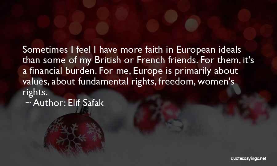 Elif Safak Quotes: Sometimes I Feel I Have More Faith In European Ideals Than Some Of My British Or French Friends. For Them,
