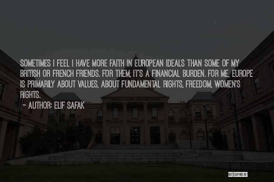 Elif Safak Quotes: Sometimes I Feel I Have More Faith In European Ideals Than Some Of My British Or French Friends. For Them,