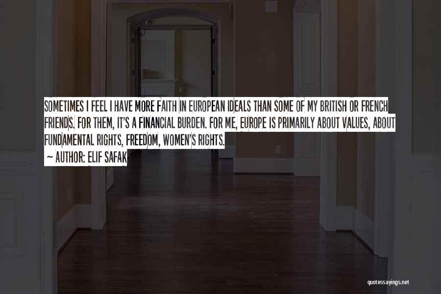 Elif Safak Quotes: Sometimes I Feel I Have More Faith In European Ideals Than Some Of My British Or French Friends. For Them,