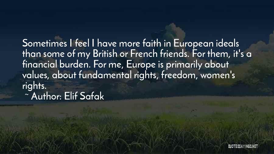 Elif Safak Quotes: Sometimes I Feel I Have More Faith In European Ideals Than Some Of My British Or French Friends. For Them,