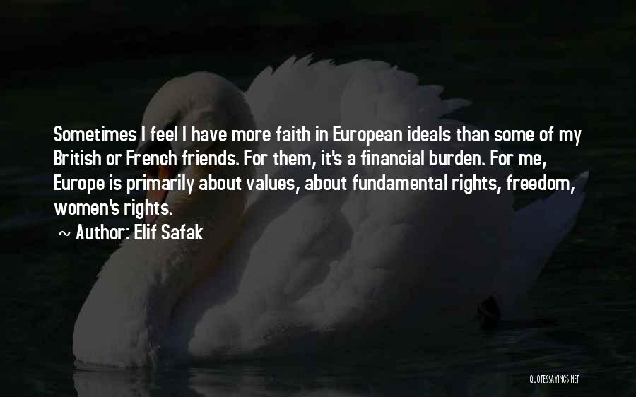 Elif Safak Quotes: Sometimes I Feel I Have More Faith In European Ideals Than Some Of My British Or French Friends. For Them,