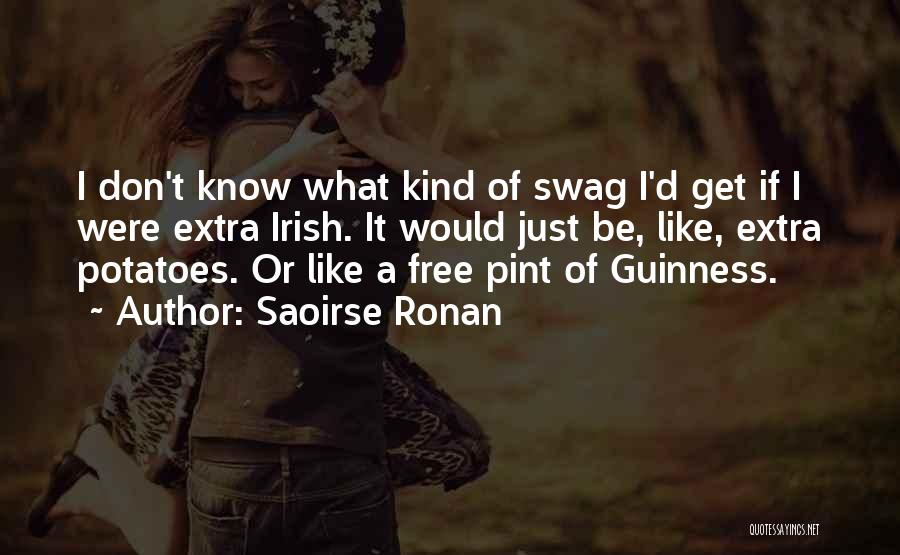 Saoirse Ronan Quotes: I Don't Know What Kind Of Swag I'd Get If I Were Extra Irish. It Would Just Be, Like, Extra