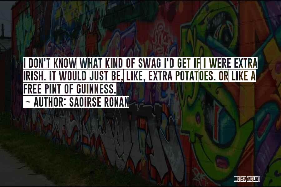 Saoirse Ronan Quotes: I Don't Know What Kind Of Swag I'd Get If I Were Extra Irish. It Would Just Be, Like, Extra