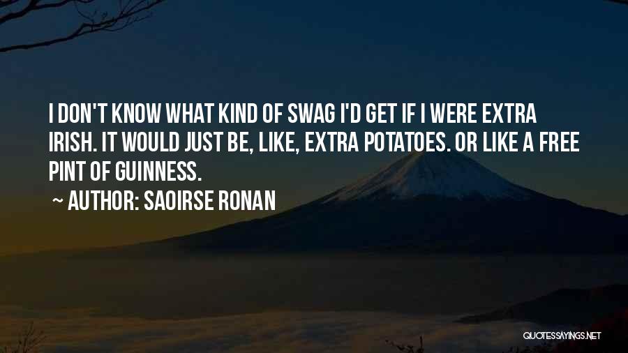 Saoirse Ronan Quotes: I Don't Know What Kind Of Swag I'd Get If I Were Extra Irish. It Would Just Be, Like, Extra